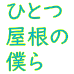 :hitotsu_yaneno_bokura: